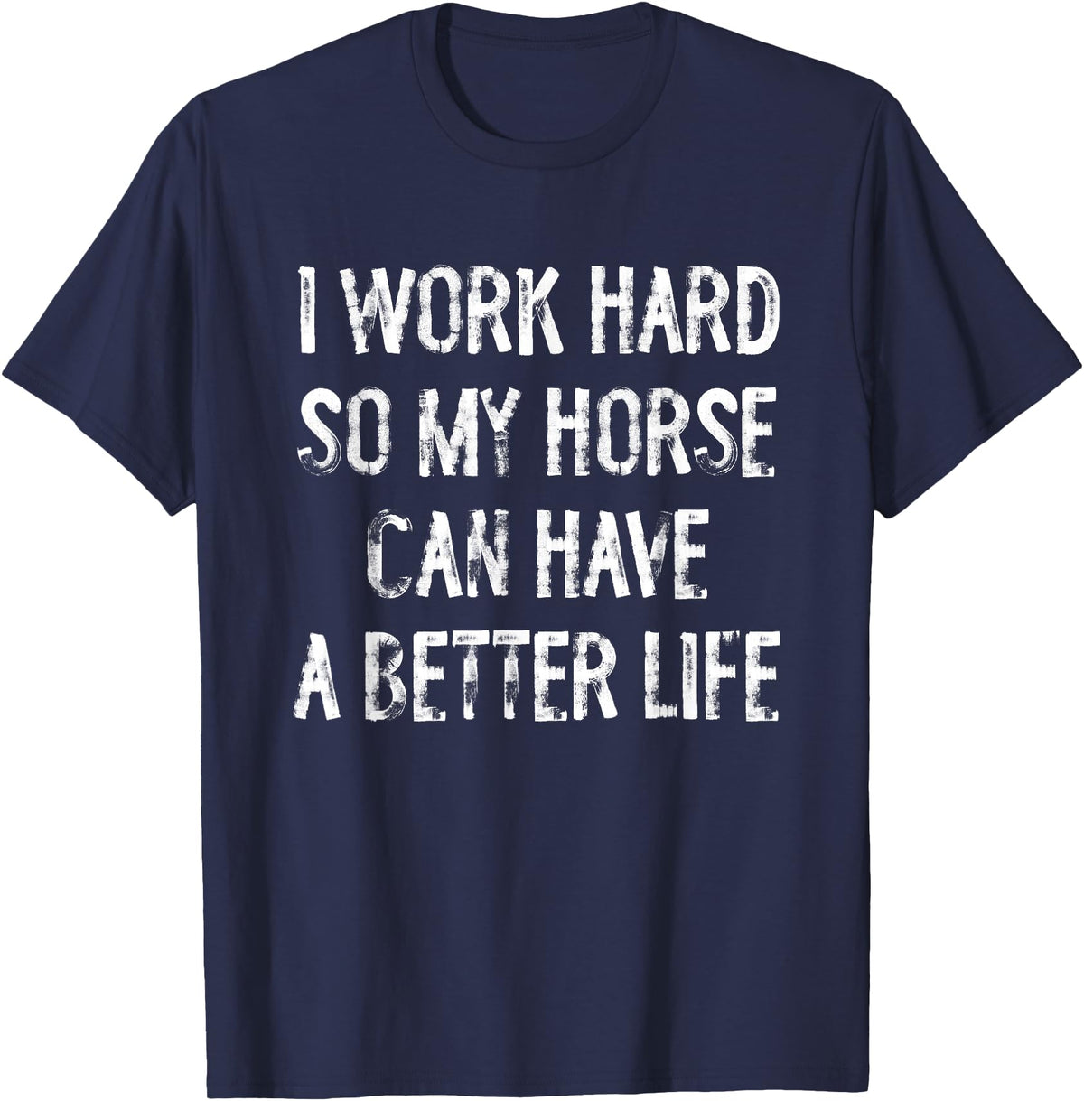 Funny Horse Typography Gifts I Work Hard So My Horse Can Have A Better Life T-Shirt - Navy Blue