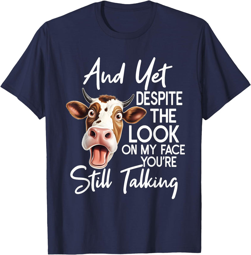 Funny Cow And Yet Despite The Look On My Face Tee. Cow and Yet Despite The Look On My Face You're Still Talking T-Shirt -