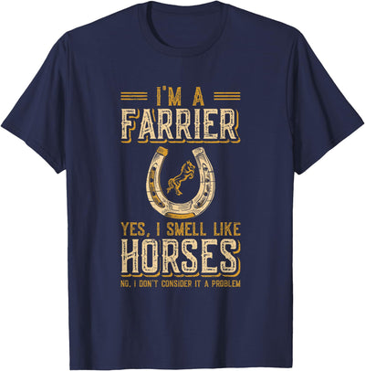 Funny Farrier Horse Shoeing Apparels I'm A Farrier Yes I Smell Like Horses Farrier T-Shirt