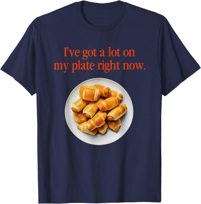 Pigs In A Blanket I’ve Got A Lot On My Plate Right Now T-Shirt