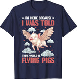 Flying Pigs FH I'm Here Because I Was Told There Would Be Flying Pigs_ ---- T-Shirt - Navy Blue