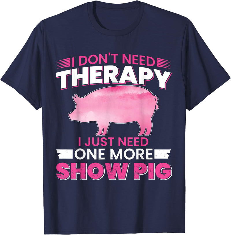 Funny Pig Farm Piggy Farmer Farming Gifts DAIMMER I Dont Need Therapy I Just Need One More Show Pig T-Shirt - Navy Blue