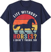 Life Without Horses I Don't Think So Shirts Life Without Horses I Don't Think So Shirt Funny Horse T-Shirt - Navy Blue