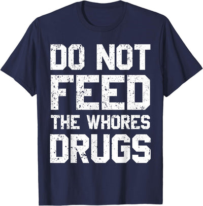 Do Not Feed The Whores Drugs Tee Shirt Do not Feed the Hookers with Drugs T-Shirt