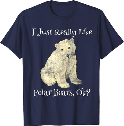 Polar Bear I Just Really Like Polar Bears Ok? Cute T-Shirt
