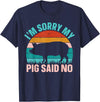 Funny Pig Farm Piggy Farmer Farming Gifts DAIMMER Im Sorry My Pig Said No T-Shirt - Navy Blue