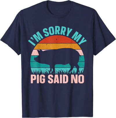 Im Sorry My Pig Said No T-Shirt