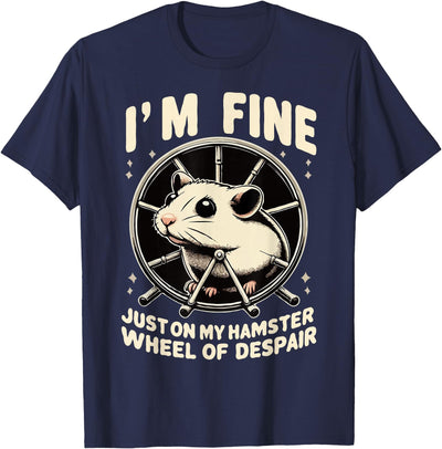 I’m fine, just on my hamster wheel of despair T-Shirt
