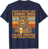 That's What I Do I Drink Beer Beer Bear That's What I Do I Drink Beer I Hate People And I Know Beer T-Shirt - Navy Blue