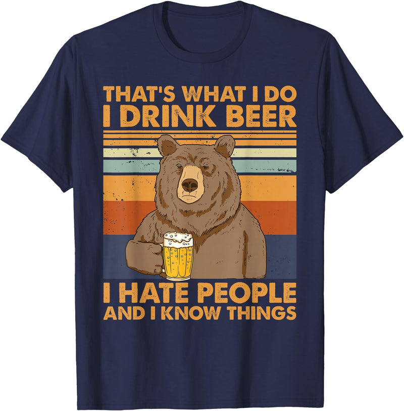 That's What I Do I Drink Beer Beer Bear That's What I Do I Drink Beer I Hate People And I Know Beer T-Shirt - Navy Blue