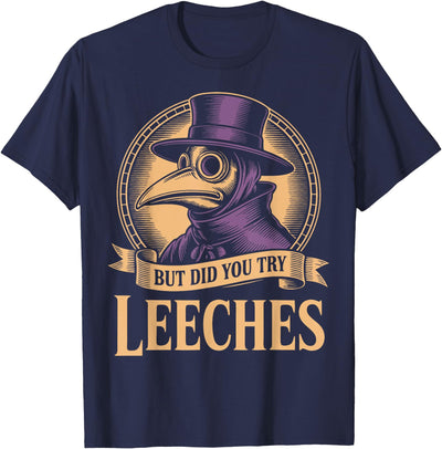 Ancient Doctor & Hospital Middle Ages Medicines Vintage Plague Doctor But Did You Try Leeches T-Shirt