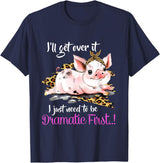 I'll Get Over It I Just Need To Be Dramatic First Pig Quote T-Shirt - Navy Blue
