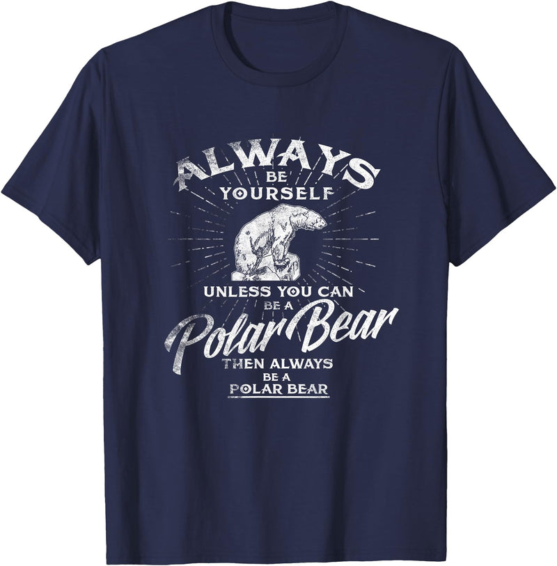 Love Polar Bears - White Bear T shirt, Tee Always Be Yourself Unless You Can Be A Polar Bear T shirt T-Shirt - Navy Blue