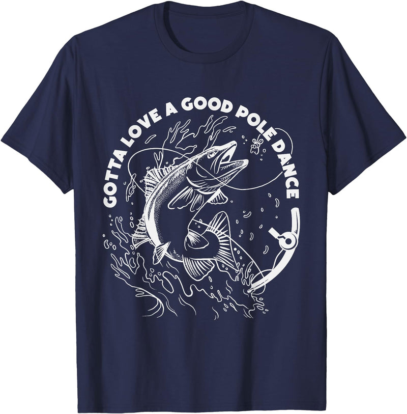 Fisherman Apparels & Fishing Gifts For Men & Women Gotta Love A Good Pole Dance, Fishing Fishermen Fish Angler T-Shirt - Navy Blue