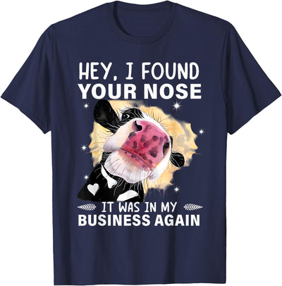 Hey I Found Your Nose It Was in My Business Again Funny Cow T-Shirt