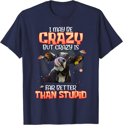 Crazy Is Far Better Than Stupid by Dino I May Be Crazy But T-Shirt