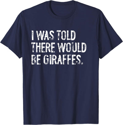 I was Told There Would Be Giraffes T-Shirt