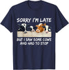 Sorry I'm Late But I Saw Some Cows And Had To Stop T-Shirt - Navy Blue