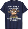 Funny Cow I Will Never Be Over The Hill Tee Shirt Cow I Will Never Be Over The Hill I'm Too Darn Tired To Clim T-Shirt -