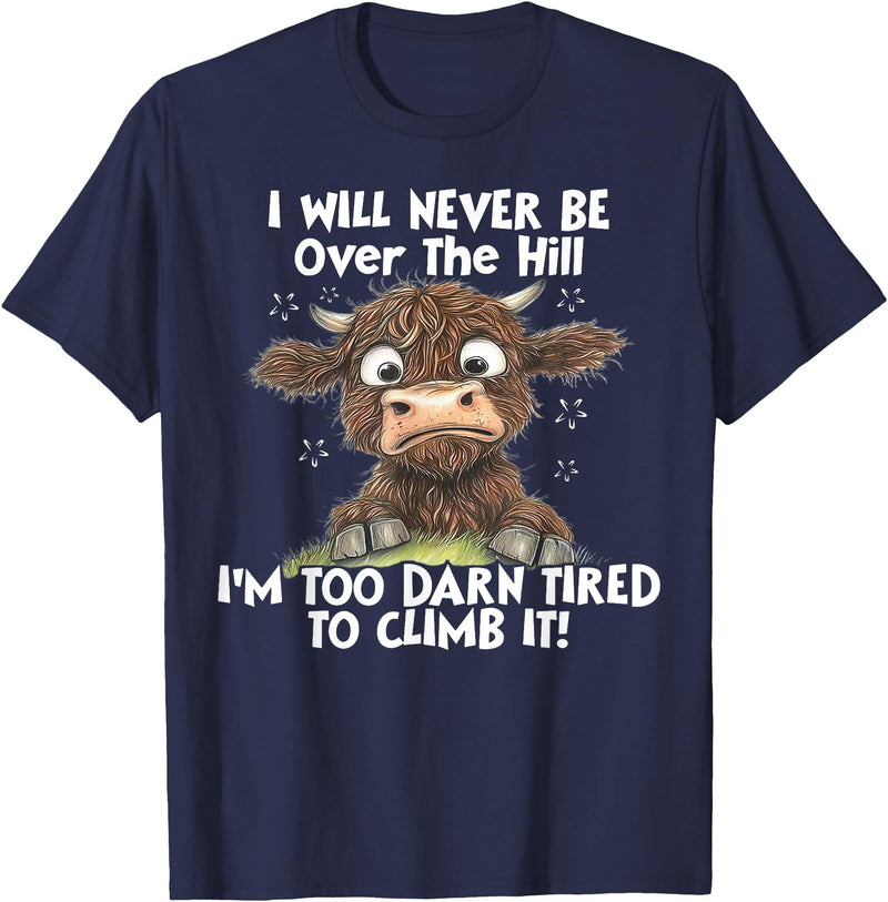 Funny Cow I Will Never Be Over The Hill Tee Shirt Cow I Will Never Be Over The Hill I'm Too Darn Tired To Clim T-Shirt -