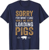 Sorry Farming Stuff Sorry For What I Said While We Were Loading Pigs T-Shirt - Navy Blue