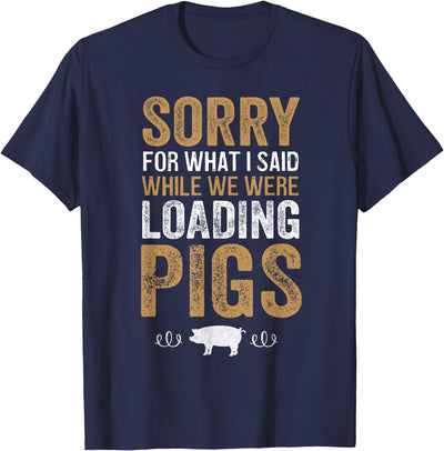 Sorry For What I Said While We Were Loading Pigs T-Shirt
