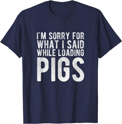 I'm Sorry for What I Said While Loading Pigs Funny Farming T-Shirt