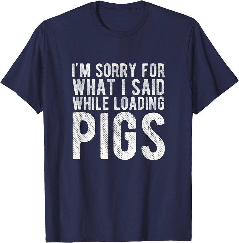 Sorry Farming Stuff I'm Sorry for What I Said While Loading Pigs Funny Farming T-Shirt - Navy Blue