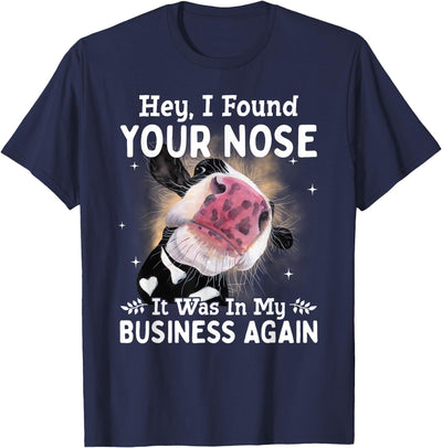 Cow Hey I Found Your Nose It Was in My Business Again T-Shirt