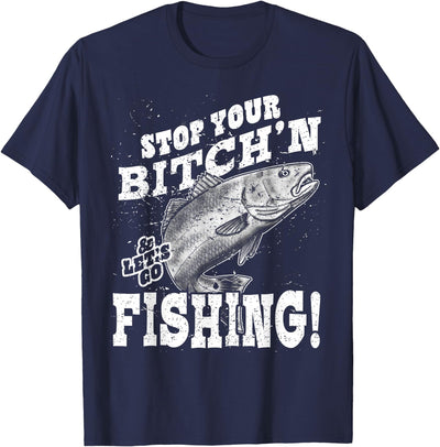 Stop your bitching and let's go fishing T-Shirt