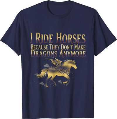 horse riding humor I Ride Horses Because They Don't Make Dragons Anymore T-Shirt