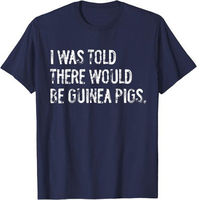 I Was Told There Would Be Guinea Pigs Funny T-Shirt