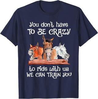 You Don't Crazy To Ride With Us Horse Lovers You Don't Have To Be Crazy To Ride With Us We Can Train You T-Shirt - Navy Blue