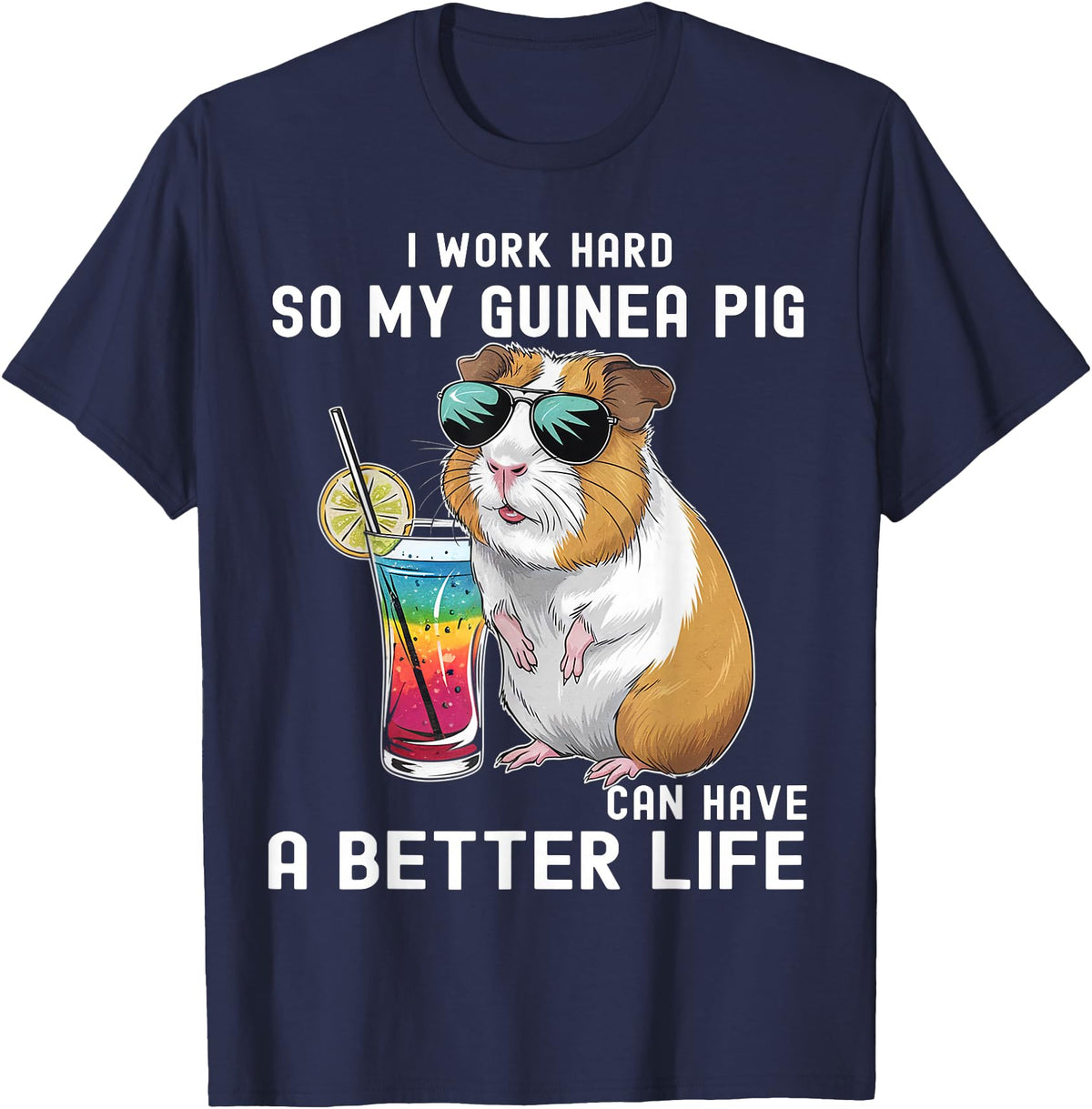 Cute Guinea Pig Drinking Cocktail Sunglasses Lover I Work Hard So My Guinea Pig Can Have A Better Life Lovers T-Shirt - Navy Blue