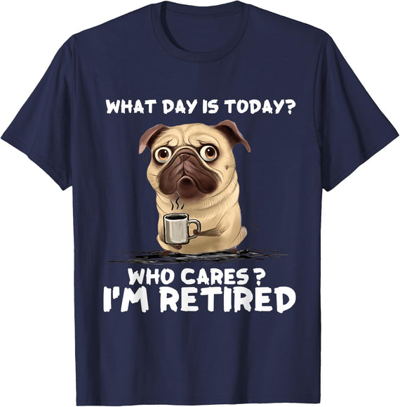 What Day Is Today Who Care I'm Retired - Pug Coffee T-Shirt - Navy Blue