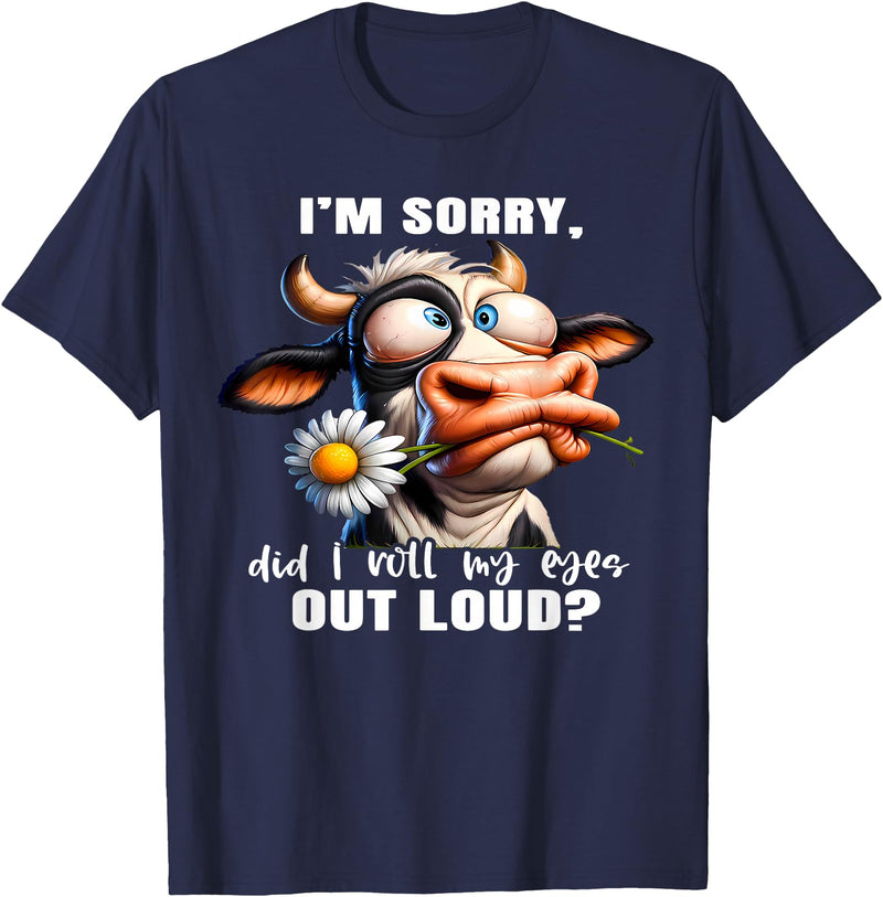 Cow Funny I'm Sorry Did I Roll My Eyes Out Loud I'm Sorry Did I Roll My Eyes Out Loud Funny Cow Daisy Flower T-Shirt - Navy