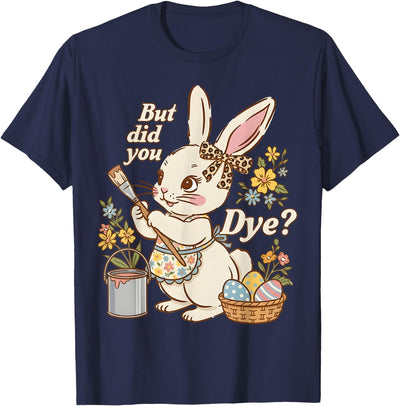 Bunny Painting Easter Egg But Did You Dye T-Shirt
