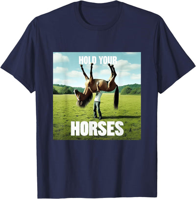 Hold Your Horse Fun A Man With A Horse Hold Your Horse Fun Meme A Man With A Horse On His Shoulder T-Shirt