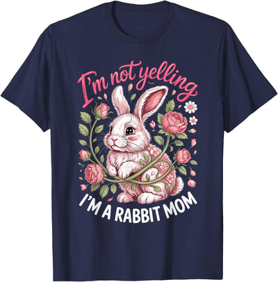 I'm Not Yelling I'm a Rabbit Mom T-Shirt