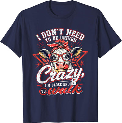 I Don't Need to Be Driven Crazy I'm Close Enough to Walk Cow T-Shirt