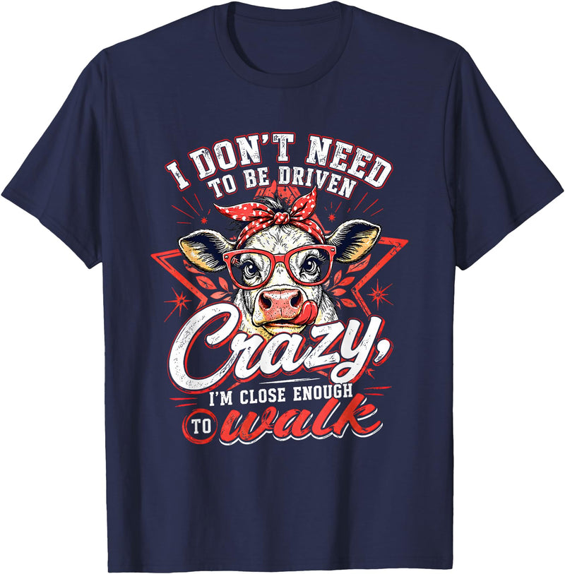 I Don’t Need To Be Driven Crazy I'm Close Tees I Don’t Need to Be Driven Crazy I'm Close Enough to Walk Cow T-Shirt - Navy