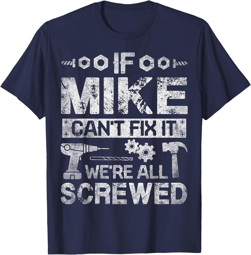 Father's Day Gift Funny Shirt - Mike Name Tee If Mike Can't Fix it We're All Screwed Funny Fathers Gift T-Shirt - Navy Blue