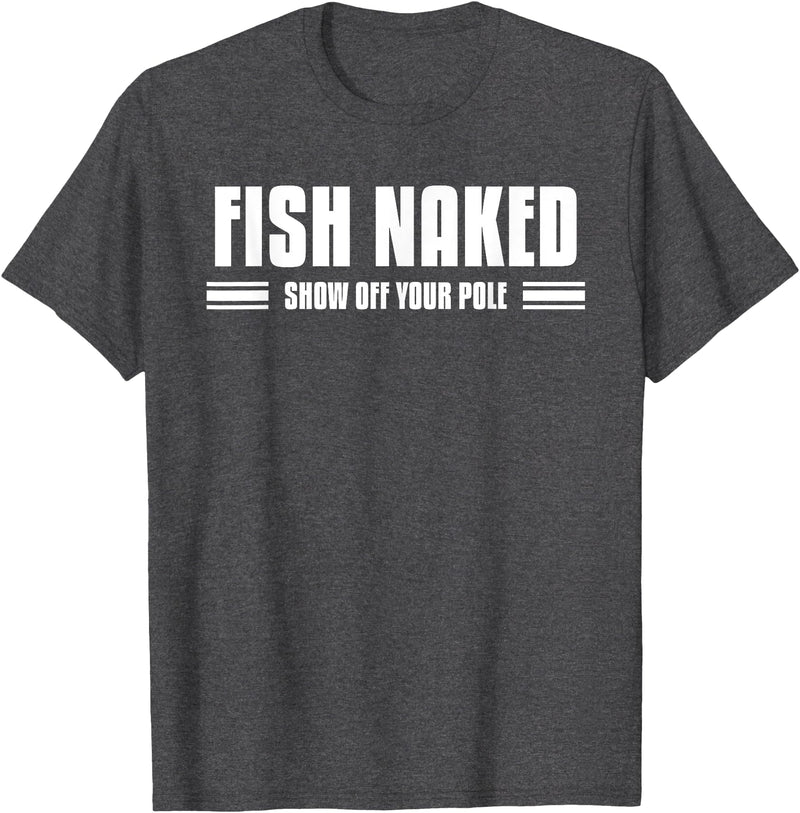 Funny Fishing Gift Idea For A Fisherman Fish Naked Show Off Your Pole Funny Fishing Lover Fisherman T-Shirt - Dark Heather Grey