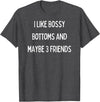 SIB Sexy Bossy Bottom Gifts and Presents I like bossy bottoms and maybe 3 friends T-Shirt - Dark Heather Grey