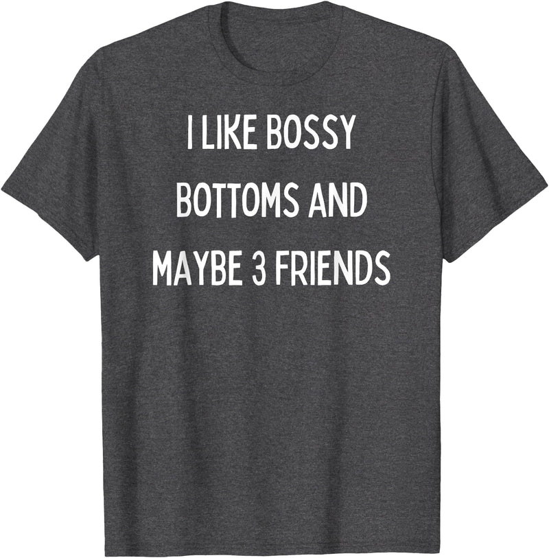 SIB Sexy Bossy Bottom Gifts and Presents I like bossy bottoms and maybe 3 friends T-Shirt - Dark Heather Grey