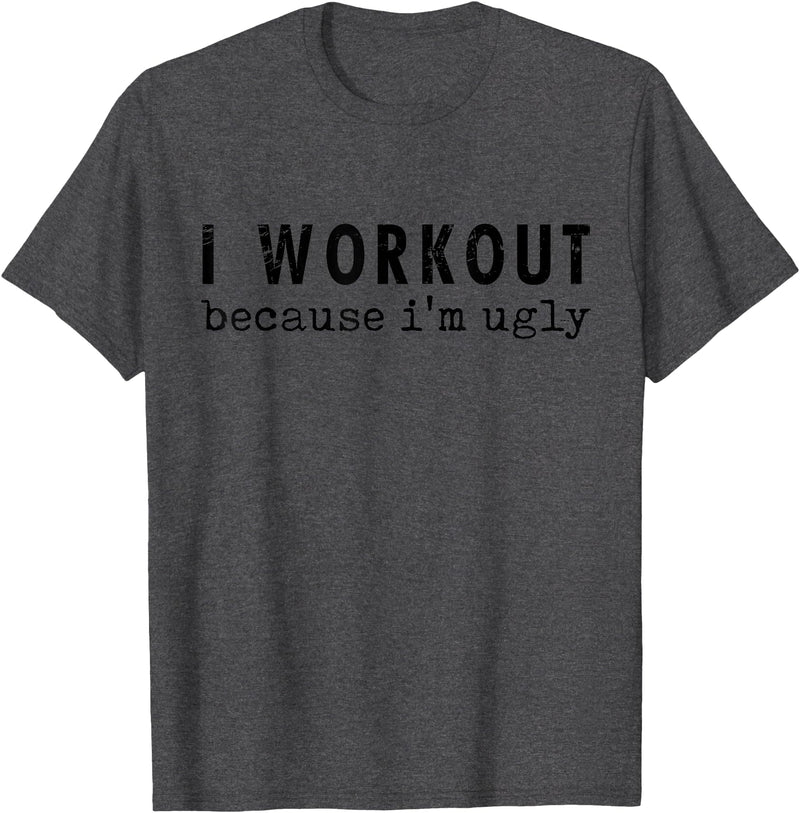 Funny Humor Tee Ideas for Men And Women I Workout Because I'm Ugly Unisex-Adults Grey Short Sleeve T-Shirt - Dark Heather