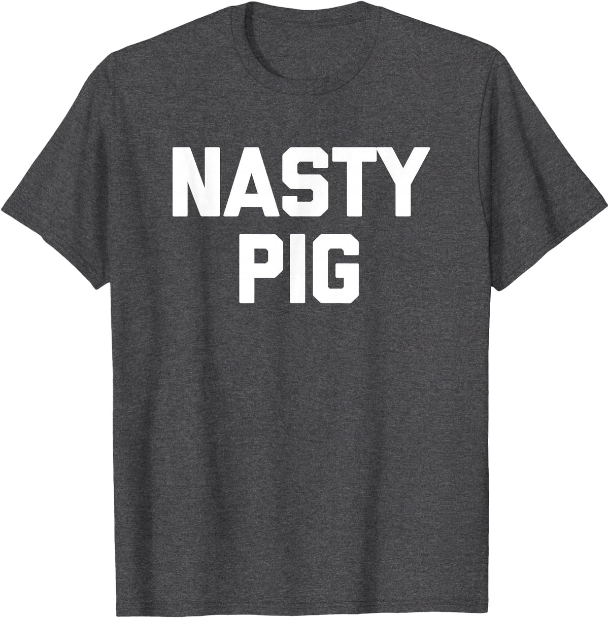 Funny Shirt With Saying & Funny T-Shirts Nasty Pig T-Shirt funny saying sarcastic novelty humor cool T-Shirt - Dark Heather Grey