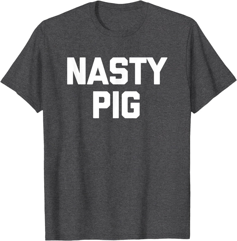 Funny Shirt With Saying & Funny T-Shirts Nasty Pig T-Shirt funny saying sarcastic novelty humor cool T-Shirt - Dark Heather Grey