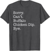Funny Buffalo Chicken Dip Designs Sorry Can't Buffalo Chicken Dip Bye Funny Sarcastic T-Shirt - Dark Heather Grey