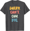 Funny Quote Sorry Can't COW. Bye Gift Shop Sorry Can't COW. Bye Funny Women Girls COW. T-Shirt - Dark Heather Grey